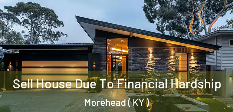  Sell House Due To Financial Hardship Morehead ( KY )