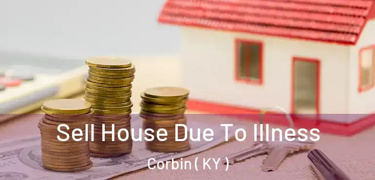  Sell House Due To Illness Corbin ( KY )
