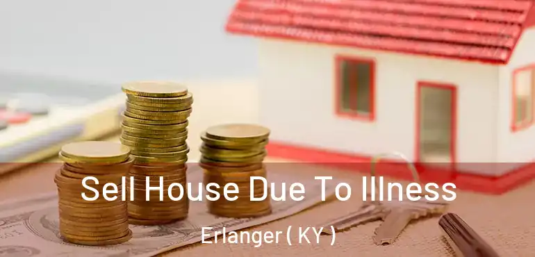  Sell House Due To Illness Erlanger ( KY )