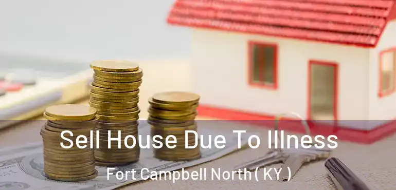  Sell House Due To Illness Fort Campbell North ( KY )