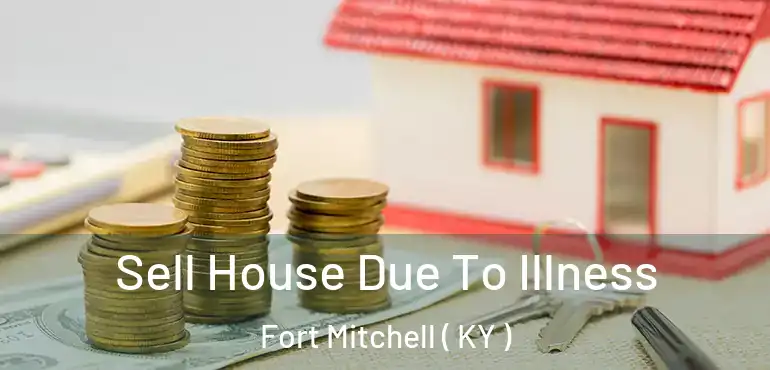  Sell House Due To Illness Fort Mitchell ( KY )