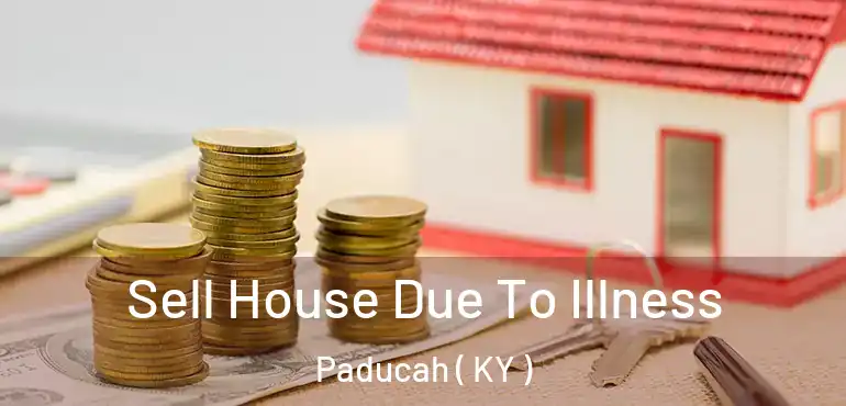 Sell House Due To Illness Paducah ( KY )