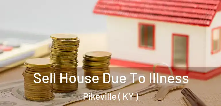  Sell House Due To Illness Pikeville ( KY )