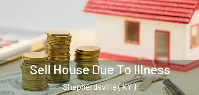  Sell House Due To Illness Shepherdsville ( KY )