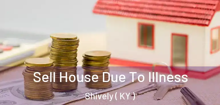  Sell House Due To Illness Shively ( KY )