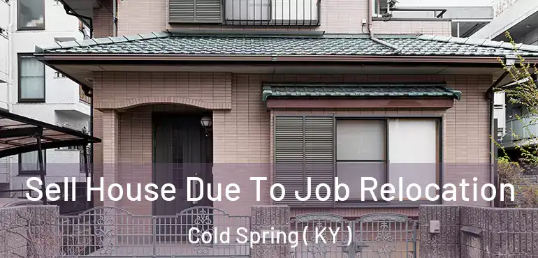  Sell House Due To Job Relocation Cold Spring ( KY )