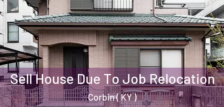  Sell House Due To Job Relocation Corbin ( KY )