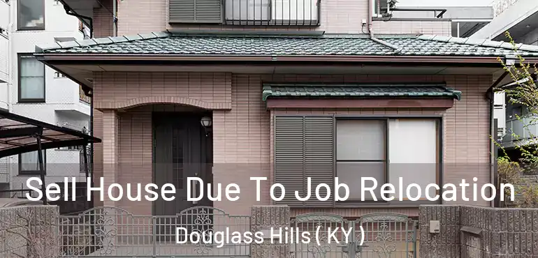  Sell House Due To Job Relocation Douglass Hills ( KY )