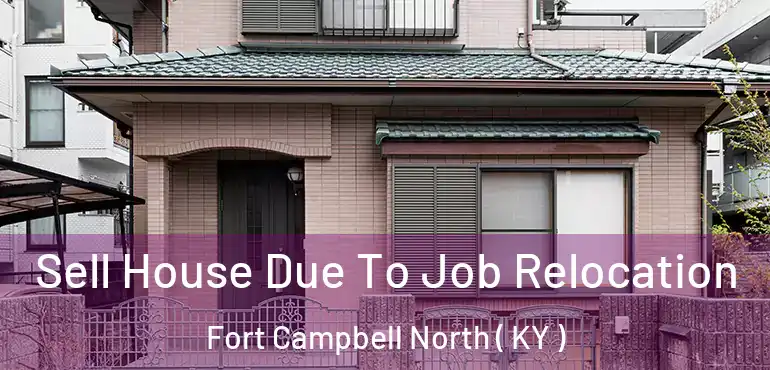  Sell House Due To Job Relocation Fort Campbell North ( KY )