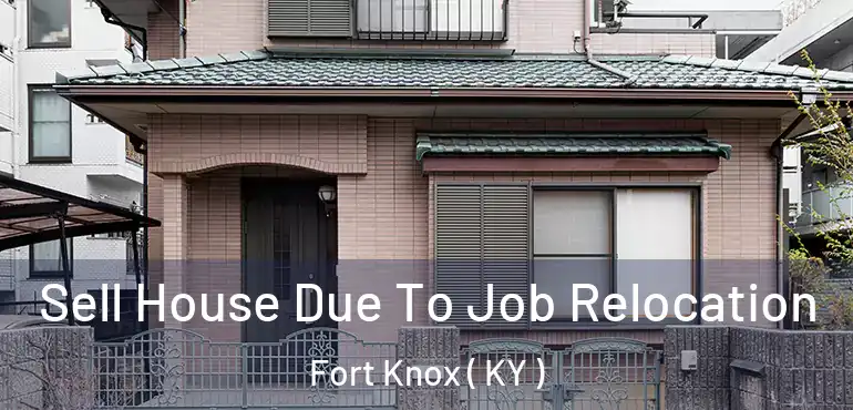  Sell House Due To Job Relocation Fort Knox ( KY )