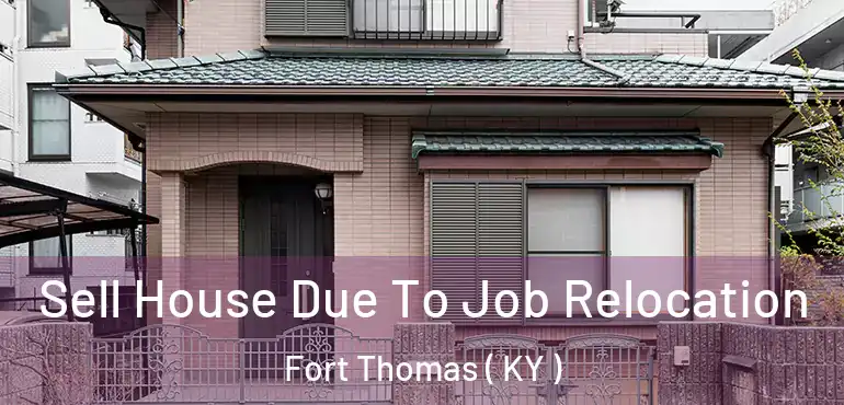  Sell House Due To Job Relocation Fort Thomas ( KY )