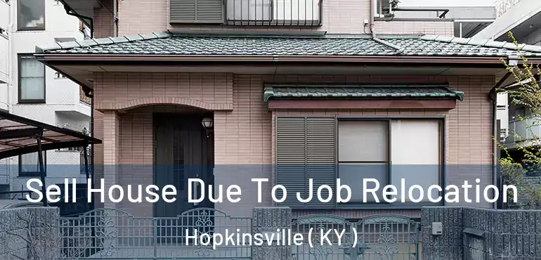  Sell House Due To Job Relocation Hopkinsville ( KY )