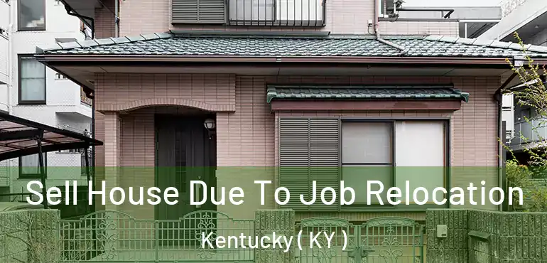  Sell House Due To Job Relocation Kentucky ( KY )