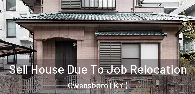  Sell House Due To Job Relocation Owensboro ( KY )