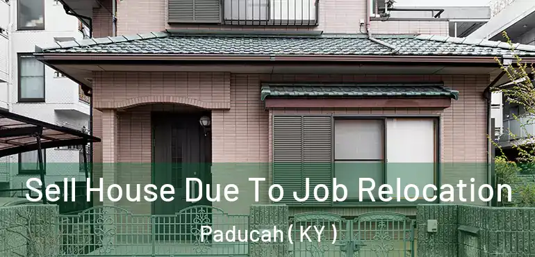  Sell House Due To Job Relocation Paducah ( KY )