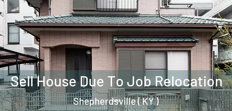  Sell House Due To Job Relocation Shepherdsville ( KY )