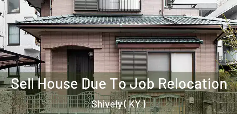  Sell House Due To Job Relocation Shively ( KY )