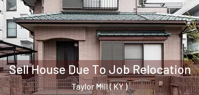  Sell House Due To Job Relocation Taylor Mill ( KY )