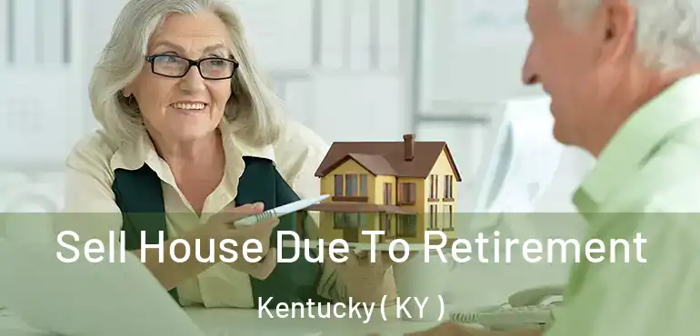  Sell House Due To Retirement Kentucky ( KY )