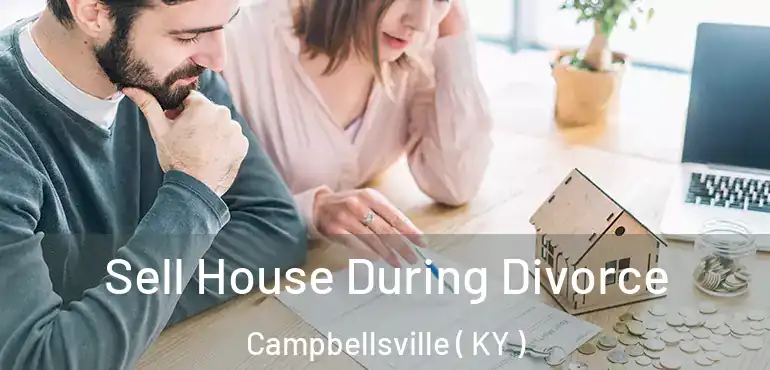  Sell House During Divorce Campbellsville ( KY )