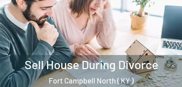  Sell House During Divorce Fort Campbell North ( KY )