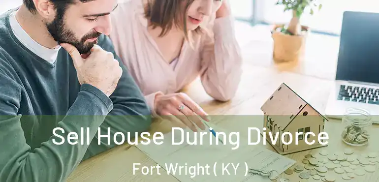  Sell House During Divorce Fort Wright ( KY )