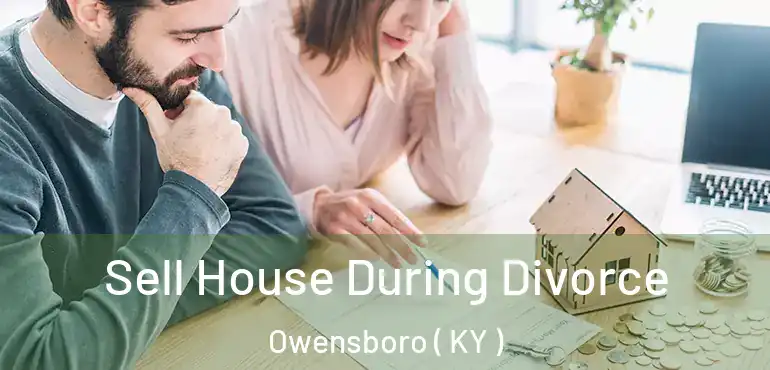  Sell House During Divorce Owensboro ( KY )