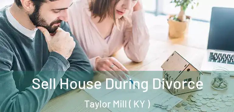  Sell House During Divorce Taylor Mill ( KY )