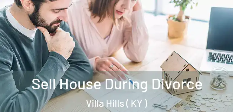  Sell House During Divorce Villa Hills ( KY )