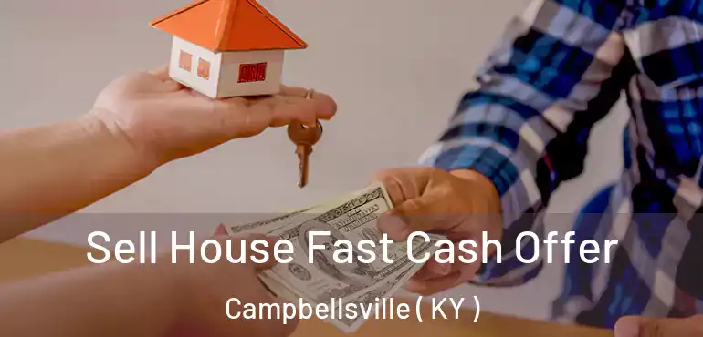  Sell House Fast Cash Offer Campbellsville ( KY )
