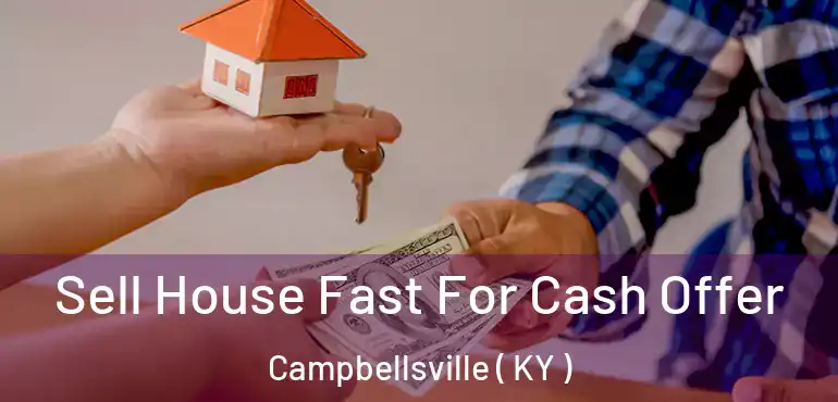  Sell House Fast For Cash Offer Campbellsville ( KY )