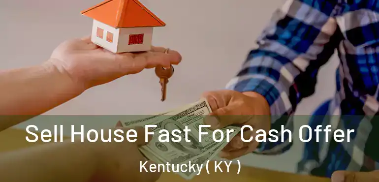  Sell House Fast For Cash Offer Kentucky ( KY )