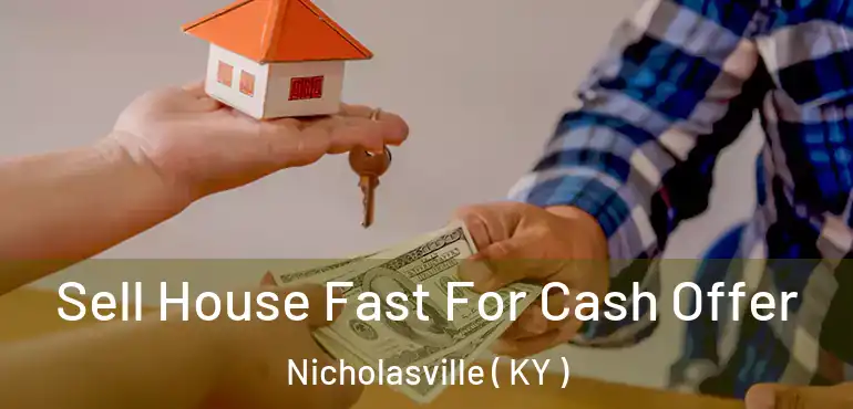  Sell House Fast For Cash Offer Nicholasville ( KY )