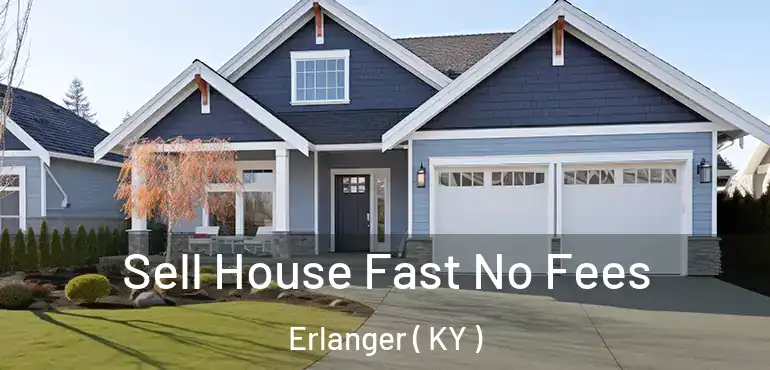  Sell House Fast No Fees Erlanger ( KY )
