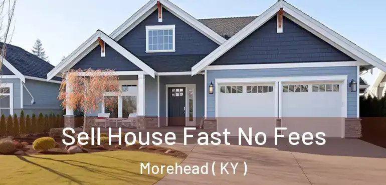  Sell House Fast No Fees Morehead ( KY )