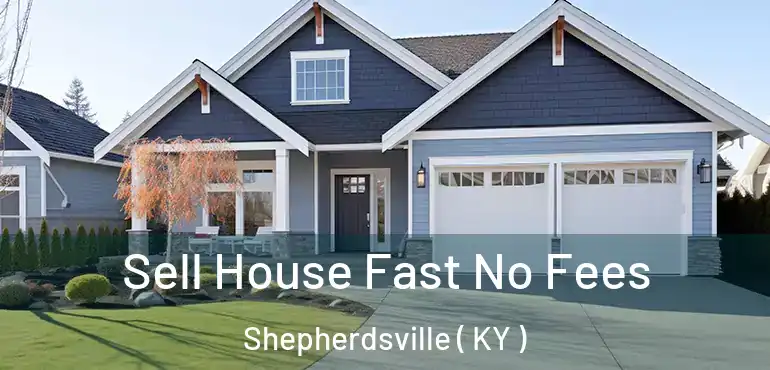 Sell House Fast No Fees Shepherdsville ( KY )