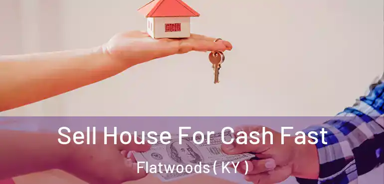  Sell House For Cash Fast Flatwoods ( KY )