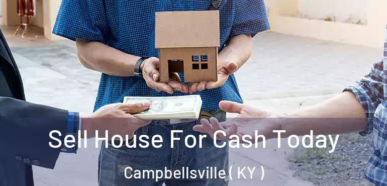  Sell House For Cash Today Campbellsville ( KY )
