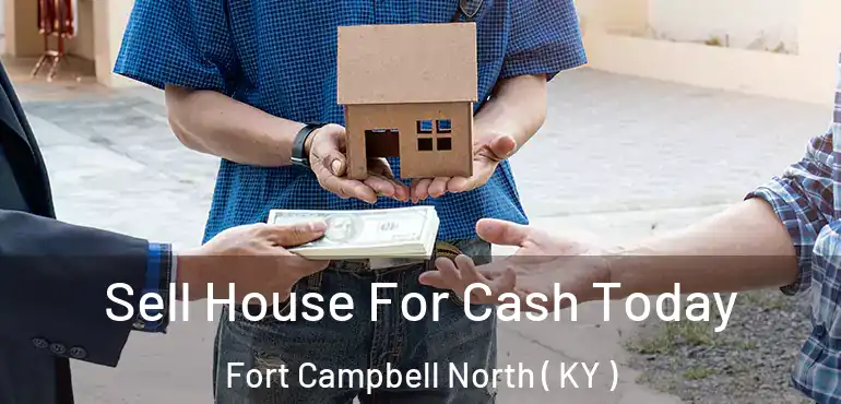  Sell House For Cash Today Fort Campbell North ( KY )