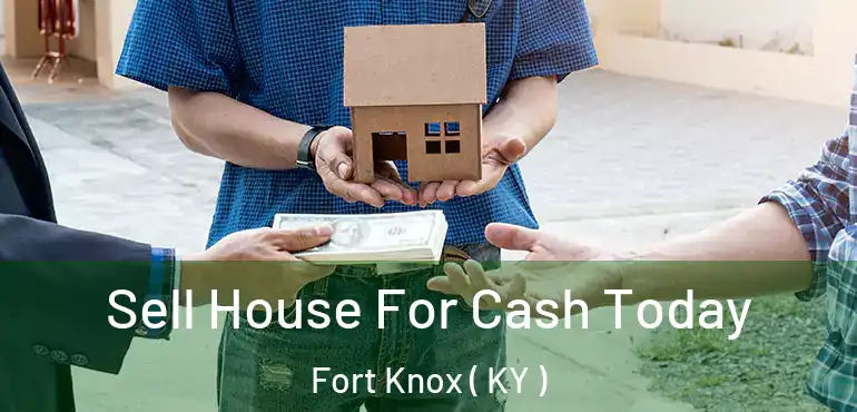  Sell House For Cash Today Fort Knox ( KY )