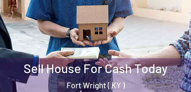  Sell House For Cash Today Fort Wright ( KY )