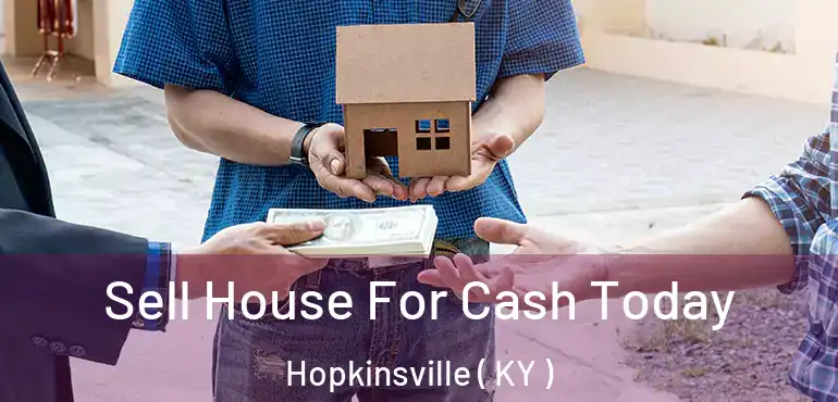  Sell House For Cash Today Hopkinsville ( KY )