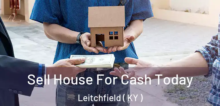  Sell House For Cash Today Leitchfield ( KY )