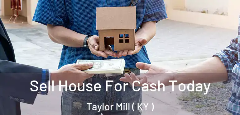 Sell House For Cash Today Taylor Mill ( KY )