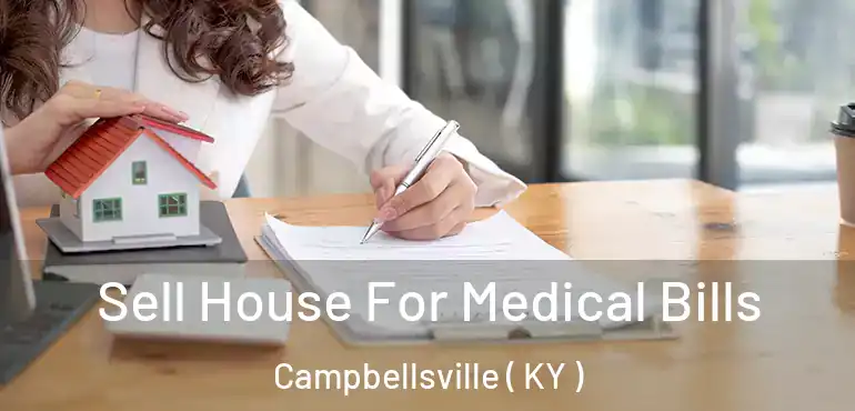  Sell House For Medical Bills Campbellsville ( KY )