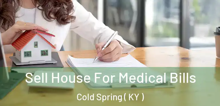  Sell House For Medical Bills Cold Spring ( KY )