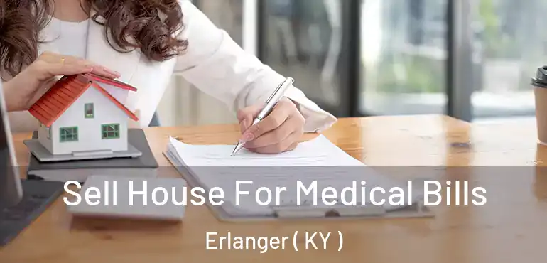  Sell House For Medical Bills Erlanger ( KY )