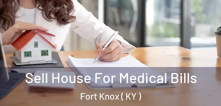  Sell House For Medical Bills Fort Knox ( KY )