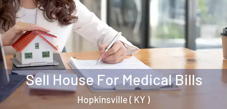  Sell House For Medical Bills Hopkinsville ( KY )