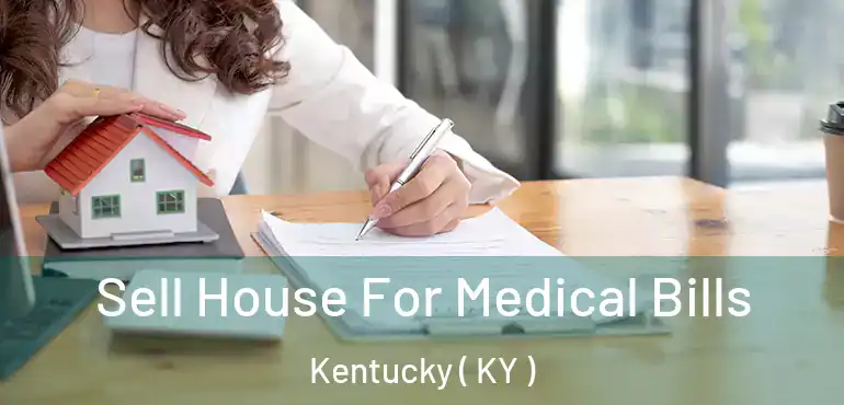  Sell House For Medical Bills Kentucky ( KY )